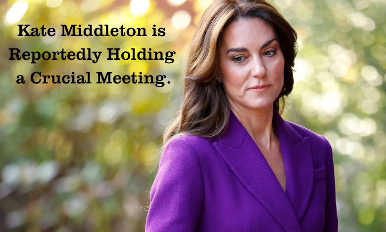 Kate Middleton is Reportedly Holding a Crucial Meeting.