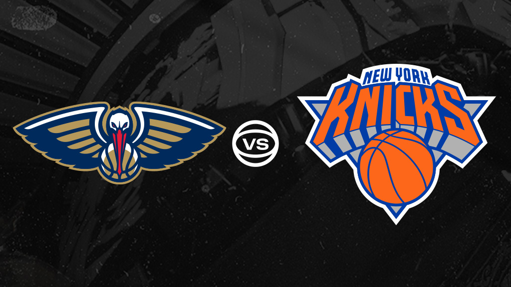 Knicks vs Pelicans